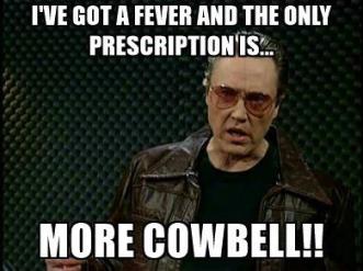 ive-got-a-fever-and-the-only-prescription-is-more-cowbell_grande